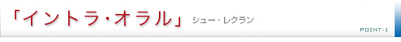 イントラ・オラル（シュー・レクラン）